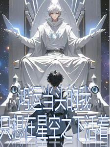 鸿运当头的我只想在星空之下活着鸿运当头的我只想在星空之下活着